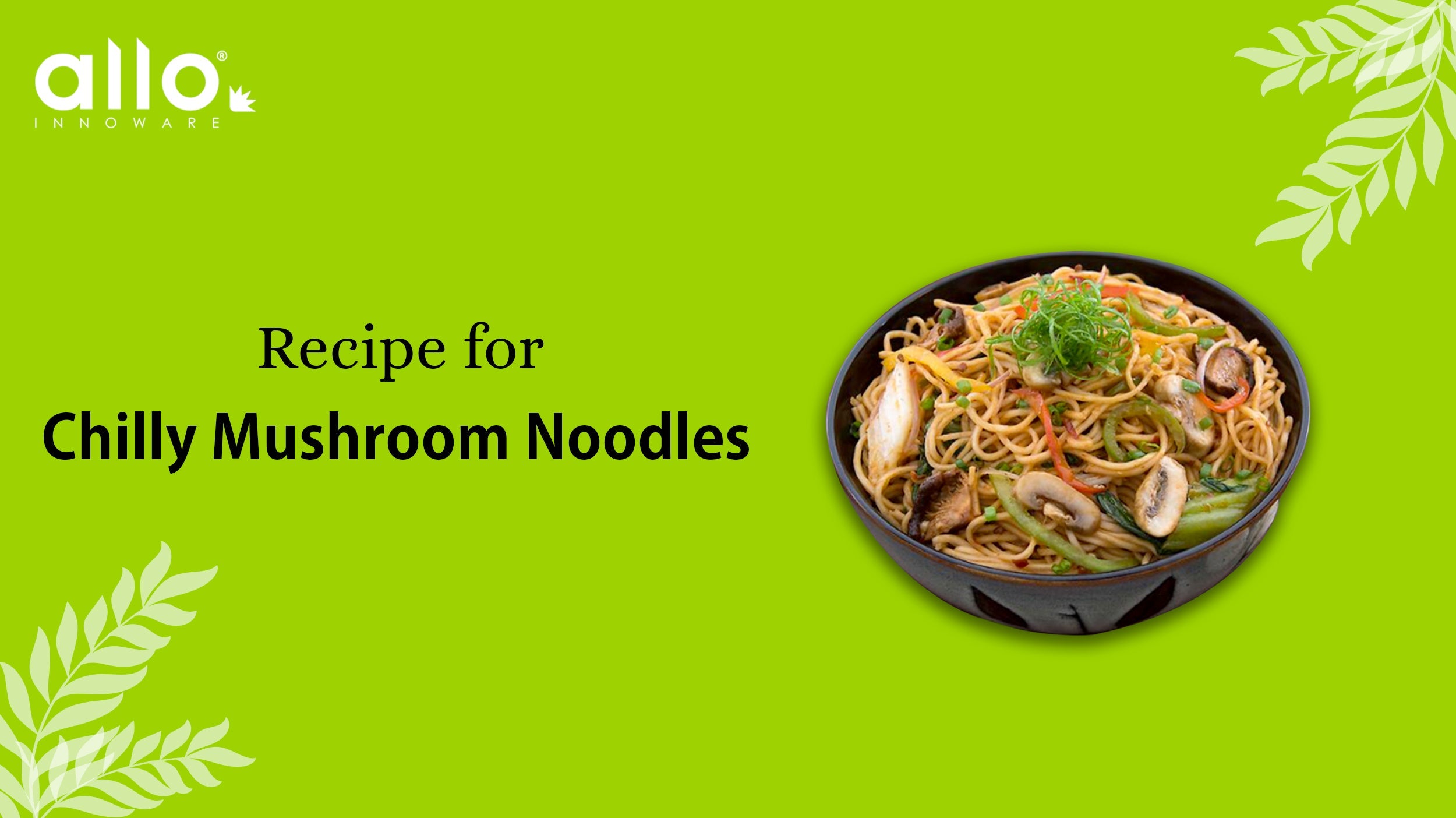 Chilly Mushroom Noodles Recipe- Allo recipes – Allo Innoware