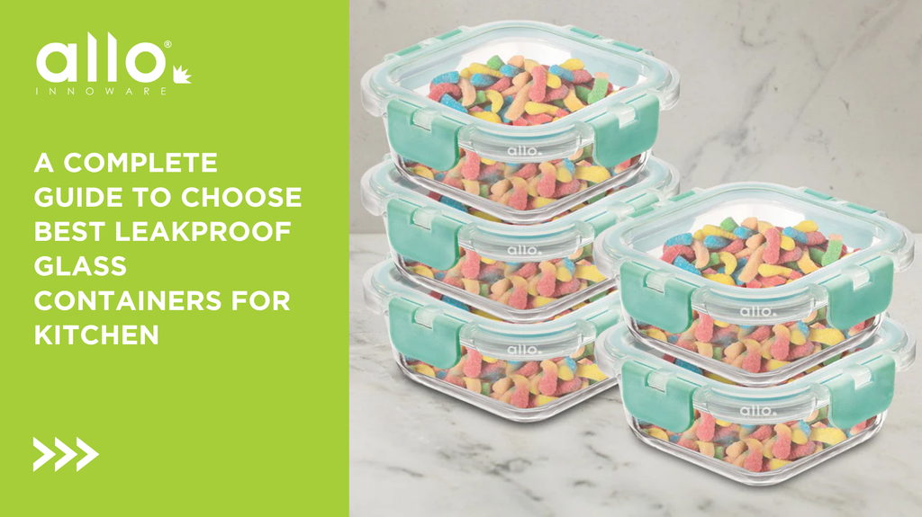 A Complete Guide to choose Best Leakproof Glass Containers for Kitchen