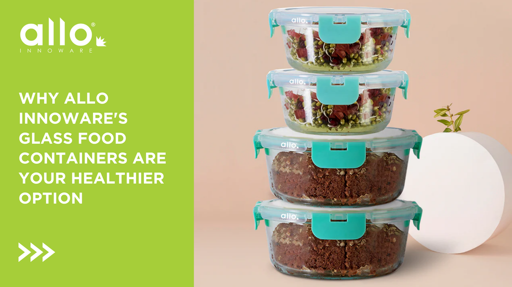 Why Allo Innoware's Glass Food Containers Are Your Healthier Option